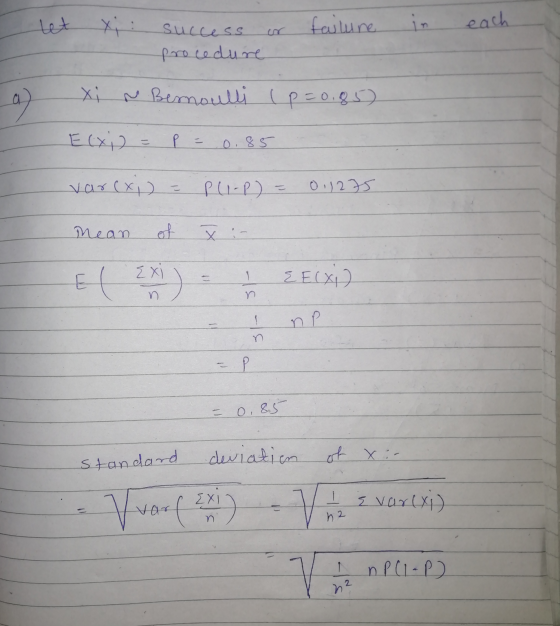 failure in each success procedure a ) m Bernoulli (p=0.85) Elxi) = 085 var(xi) Pli-P) = 011275 Mean of X :- El 2x) 1 EECXD }