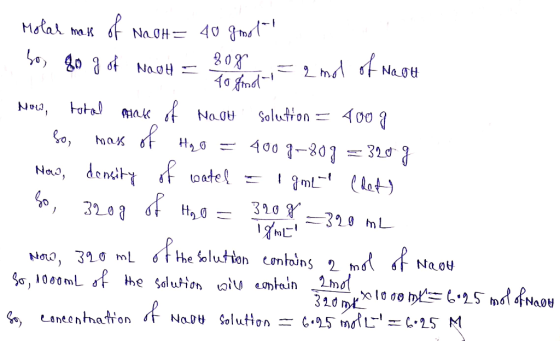 Molar mass of NagH = 40 gmolt bos 80 g of NaOH = 3084-= 2 mol of Nagu Now, total plate of MooH Solution = 400g So, mass of H₂