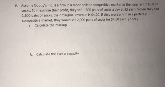 Assume Dobbys Inc. is a firm in a monopolistic competitive market in the long run that sells socks. To maximize their profit