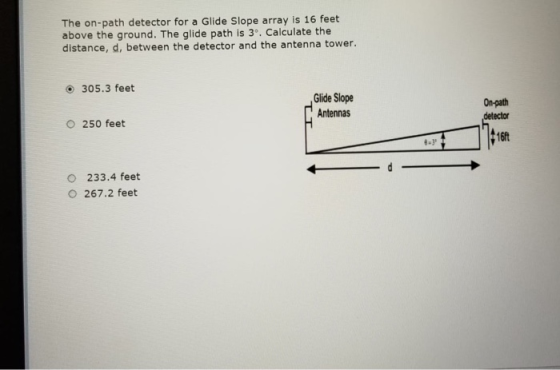 The on-path detector for a Glide Slope array is 16 feet above the ground. The glide path is 3. Calculate the distance, d, bet