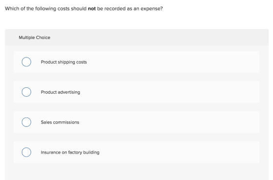 Which of the following costs should not be recorded as an expense? Multiple Choice Ο Product shipping costs Ο Product adverti