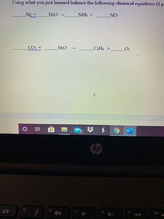 Using what you just learned balance the following chemical equations (4 p _N₂ + H2O NH3 + NO CO2 + H2O → C2H6+ o BI . $