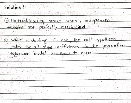 Solution : @ Multicollinearity occues when, independent - variables are perfectly coedelatie d. 23 _ while conducting F-test
