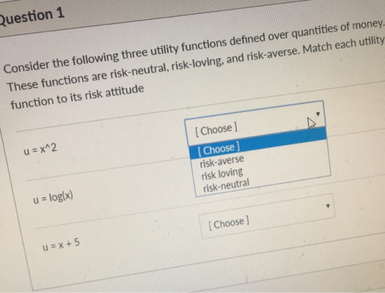 Question 1 Consider the following three utility functions defined over quantities of money. These functions are risk-neutral,