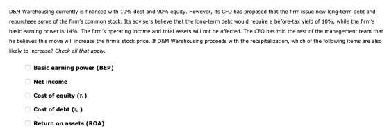 D&M Warehousing currently is financed with 10% debt and 90% equity. However, its CFO has proposed that the firm issue new lon