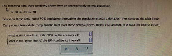 The following data were randomly drawn from an approximately normal population. 37,38, 40, 44, 47,50 Based on these data, fin