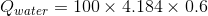 Q_{water}= 100\times 4.184\times 0.6