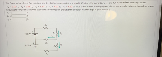 The figure below shows five resistors and two batteries connected in a circuit. What are the currents / 1g, and 13? (Consider