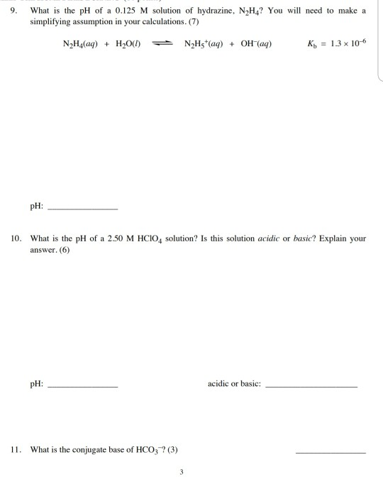 9. What is the pH of a 0.125 M solution of hydrazine, N2H4? You will need to make a simplifying assumption in your calculatio