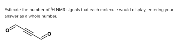 Estimate the number of H NMR signals that each molecule would display, entering your answer as a whole number.