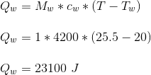 \\Q_w = M_w * c_w * (T - T_w) \\\\Q_w = 1 * 4200 * (25.5 - 20) \\\\Q_w = 23100 \ J