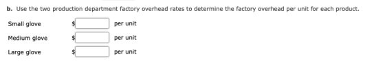 b. Use the two production department factory overhead rates to determine the factory overhead per unit for each product. Smal