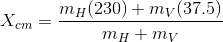 X_{cm} = \frac{m_H(230)+m_V(37.5)}{m_H+m_V}