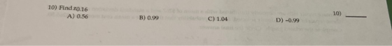 10) Find 20.16 A) 0.56 10) B) 0. 99 C ) 1.04 D) -0.99