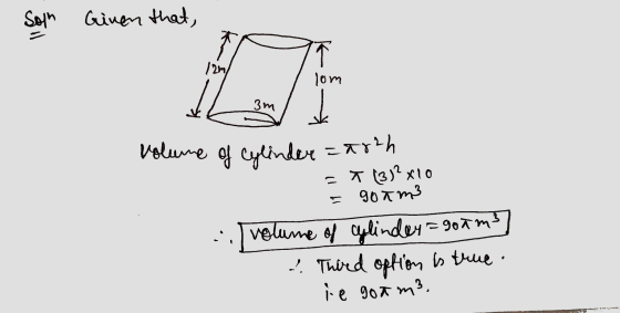 Solh Given that, 12m som 3m t volume of cylinder =arth = T 13)2x10 goam3 volume of Cylinder=goum ... Thered option is true ie