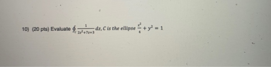 1 10) (20 pts) Evaluate $. 22 +23+3 dz, C is the e ellipse * + y2 = 1