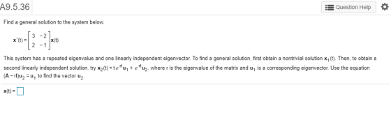 A9.5.36 Question Help Find a general solution to the system below. -2 x(t) x(t) = This system has a repeated eigenvalue and