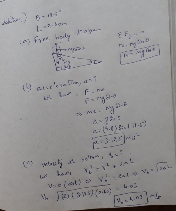 solution) o=18.60 L=2.60m (a) free body diagram Efyzo mesine N-mg Cos & N = mg laro (6) acceleration, a = ? we have, F=ma f =