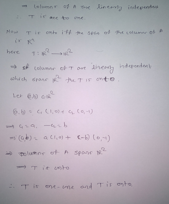 Columns of A are linearly independent - is one to one to one. Mow T is onto iff the span of the columer of A is R? here T: R?