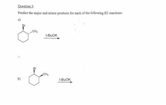 Question 3: Predict the major and minor products for each of the following E2 reactions: Br CH3 t-BuOK CH3 t-BuOK
