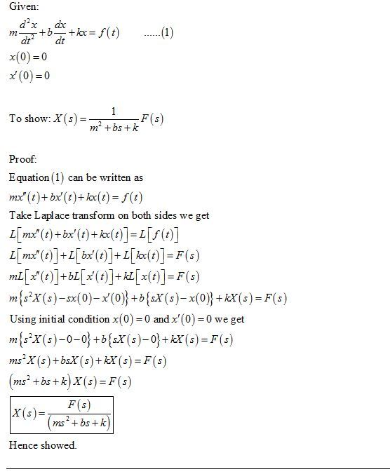 Given marx + bait +kx=f(t) x(0) = 0 x (0) 0 (1) To show: X (s) m+bs+k F(s) Proof. Equation (1) can be written as mx(t)+bx(t