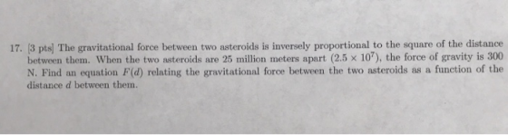 17. (3 pts) The gravitational force between two asteroids is inversely proportional to the square of the distance between the