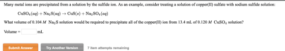 Many metal ions are precipitated from a solution by the sulfide ion. As an example, consider treating a solution of copper(II