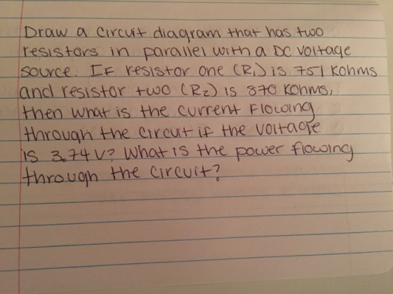 Draw a Circit diaaran ha has thoo resistars in paralle wiha Devolhage 2 andl resistor tw0 (Rz Is 0 kohms, then wnat is the current Flouarna Harouga the ciraut ie the vortaofe s 334ve what is the throwo ? h the Circuit