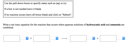 Use the pull-down boxes to specify states such as (aq) or (s) If a box is not needed leave it blank. If no reaction occurs le