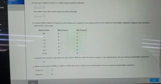 Question 1 0/10 d. From your answers to parts a-s, which project would be selected? Tools If the WACC was 18%, which project