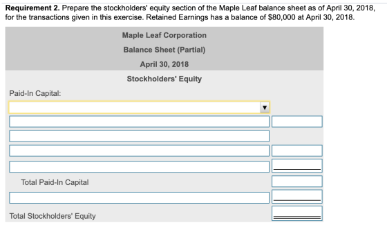 Requirement 2. Prepare the stockholders equity section of the Maple Leaf balance sheet as of April 30, 2018, for the transac