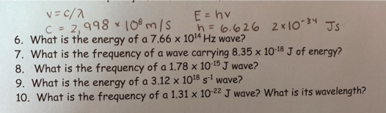 v= c/a. E = hv c = 2998 x 10°mis n = 6.626 2x10-34 JS 6. What is the energy of a 7.66 x 1014 Hz wave? 7. What is the frequenc