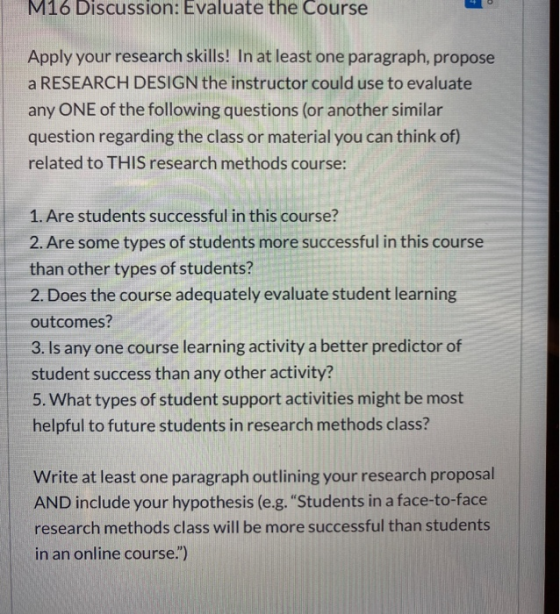 M16 Discussion: Evaluate the Course Apply your research skills! In at least one paragraph, propose a RESEARCH DESIGN the inst