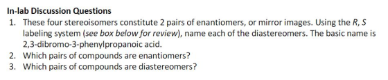 In-lab Discussion Questions 1. These four stereoisomers constitute 2 pairs of enantiomers, or mirror images. Using the R, S l