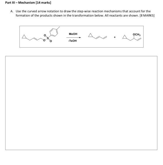 Part III - Mechanism (14 marks] A. Use the curved arrow notation to draw the step-wise reaction mechanisms that account for t