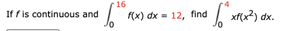 If f is continuous and 6. 16 f(x) dx = 12, find Lox xf(x2) dx.