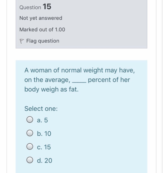 Question 15 Not yet answered Marked out of 1.00 P Flag question A woman of normal weight may have, on the average, percent of