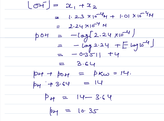 Lor = 2, +22 z 1.23 x 10-44 + 1.01 X10404 = 2:24 X10-4 M pon = -log[2.24x604) = -log 2.24 +E logole = -0.3511 tu . 3.64 pH +