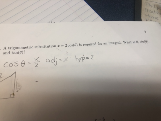 Philips Heathe Home . A trigonometric substitution 3 = 2 cos(@) is required for an integral. What is 6, sin(0), and tan(@)? c