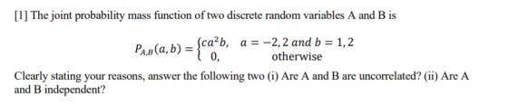 [1] The joint probability mass function of two discrete random variables A and B is 0, Pab(a,b) = Sca²b, a = -2, 2 and b = 1,