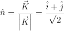 \hat{n}=\frac{\vec{K}}{\left | \vec{K} \right |}=\frac{\hat{i}+\hat{j}}{\sqrt2}