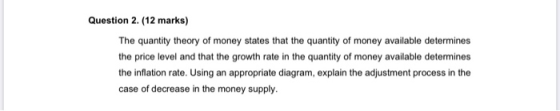 Question 2. (12 marks) The quantity theory of money states that the quantity of money available determines the price level an