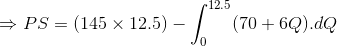 \Rightarrow PS=(145\times 12.5)-\int_{0}^{12.5}(70+6Q).dQ