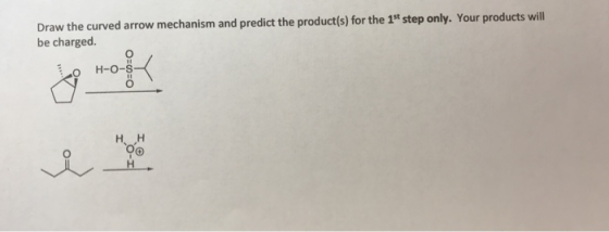 Draw the curved arrow mechanism and predict the product(s) for the 1st step only. Your products will be charged.
