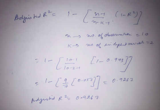 Adjusted R² = 1 - (nt (1-R²7 C nakt n no. of observaron =10 KS no. of indepent variable=2 1o- 27 1 Col [1-0.943]] -- [9 £0.05