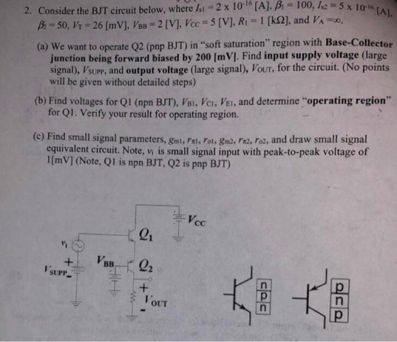 12 = 5x 10-16 (A), 2. Consider the BJT circuit below, where Isi = 2 x 10[A), B1 = 100, 1:2 = 5 x 10 B = 50, V1 = 26 [mV],