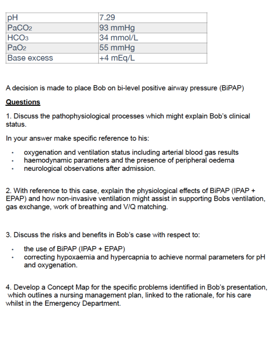 pH PaCO2 HCO3 PaO2 Base excess 7.29 93 mmHg 34 mmol/L 55 mmHg +4 mEq/L A decision is made to place Bob on bi-level positive a