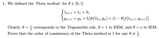 1. We defined the Theta method: for 0 € [0, 1] Jtq+1 =t, + ; yn+1 = Yn + hof (tr; yn) + (1 - 0)f(tn+1 Yn+1)] Clearly, 0 - cor