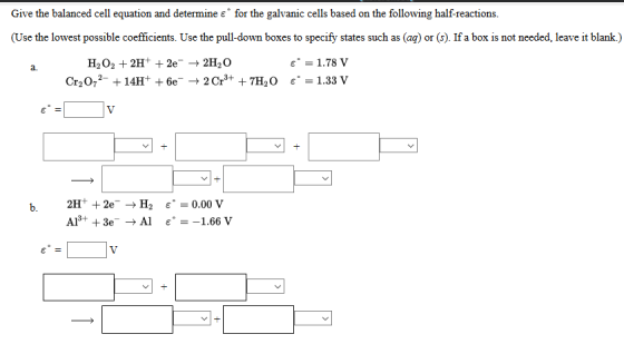 Give the balanced cell equation and determine e for the galvanic cells based on the following half-reactions. (Use the lowest