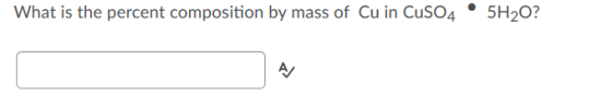 What is the percent composition by mass of Cu in CuSO4 5H20? A/